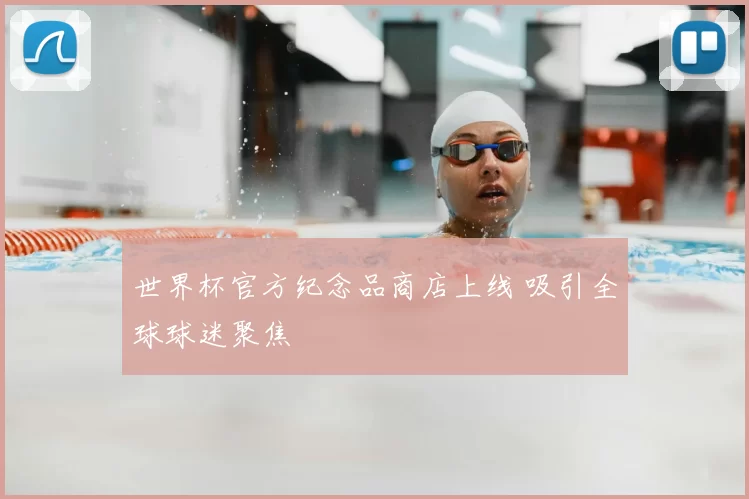 世界杯官方纪念品商店上线 吸引全球球迷聚焦