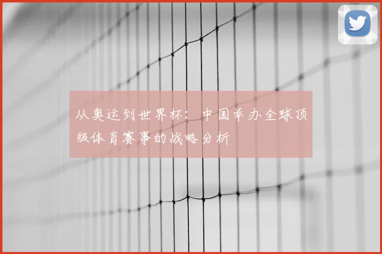 从奥运到世界杯:中国举办全球顶级体育赛事的战略分析