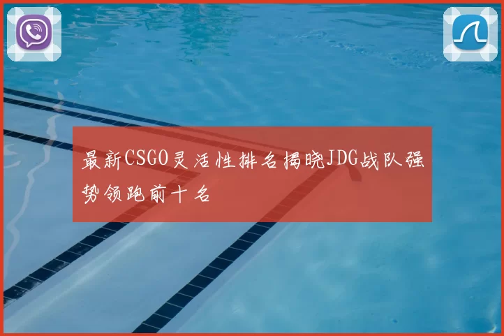 最新CSGO灵活性排名揭晓JDG战队强势领跑前十名
