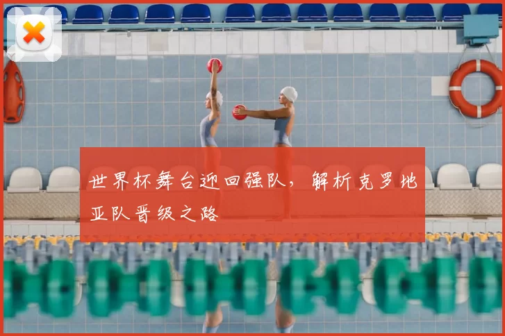 世界杯舞台迎回强队,解析克罗地亚队晋级之路