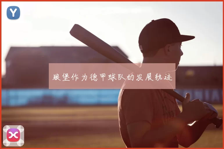 狼堡作为德甲球队的发展轨迹